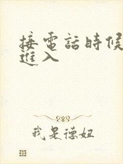 接电话时候故意进入