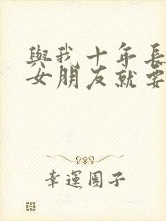 与我十年长跑的女朋友就要嫁人了