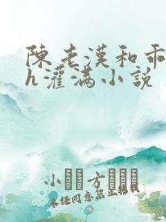 陈老汉和乖乖女h灌满小说