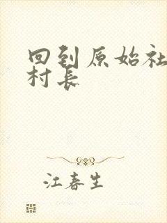 回到原始社会当村长