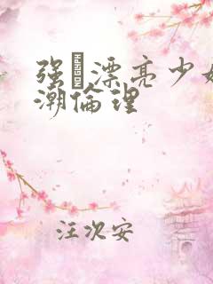 强奷漂亮少妇高潮伦理