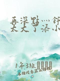 再深点灬舒服灬太大了添小书