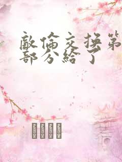 敌伦交换第11部分给了