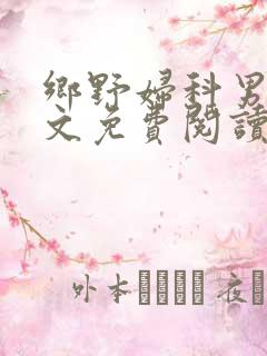 乡野妇科男医全文免费阅读