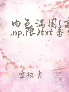 肉色满园(高h,np,限)txt番外篇