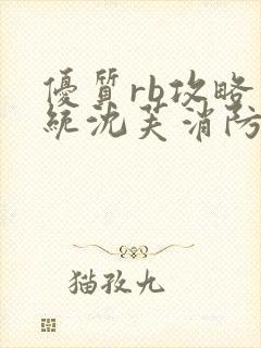 优质rb攻略系统沈芙消防员