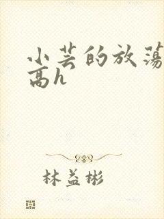 小芸的放荡日记高h