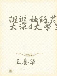 挺进她的花苞啊太深d大学生