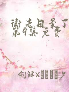 卫老日晕了淑蓉第9集免费