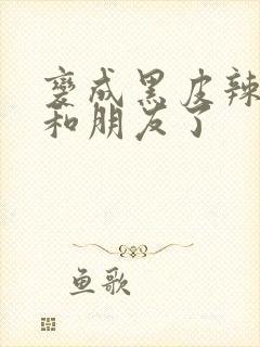 变成黑皮辣妹后和朋友了