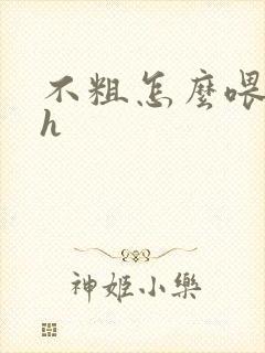 不粗怎么喂饱你h