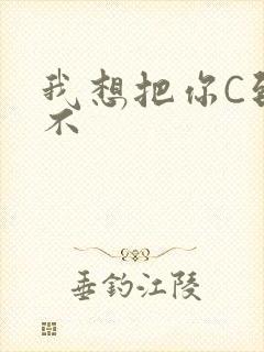 我想把你C到起不