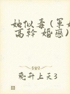 她似毒 (军婚 高干 婚恋)未删减