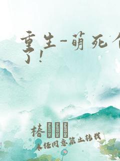 重生-萌死个人了!