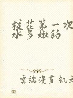 校花第一次真紧水多嫩的