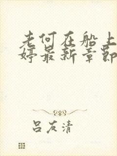 老何在船上弄雨婷最新章节