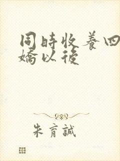 同时收养四个病娇以后