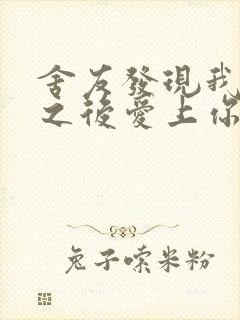 舍友发现我是双之后爱上你的字