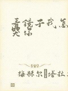 看镜子我怎么C哭你