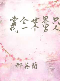 当全世界只剩下我一个男人时