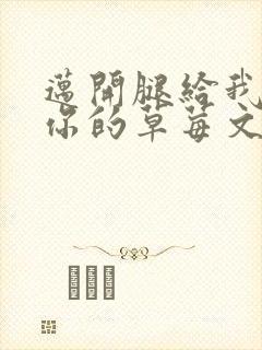 迈开腿给我看看你的草莓文章