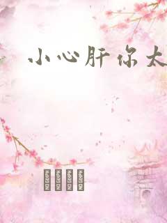 小心肝你太紧了