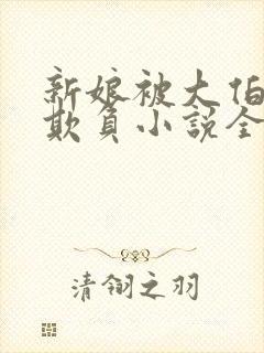 新娘被大伯轮流欺负小说全文免费