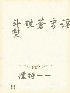 斗破苍穹淫帝无双