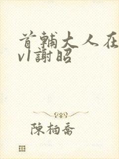 首辅大人在上1v1谢昭