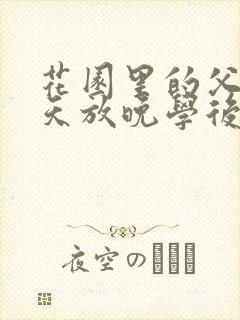 花园里的父爱有天放晚学后