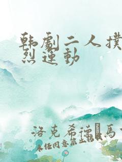 韩剧二人扑克剧烈运动