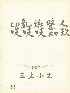 cp乱炖双人床吱吱吱知玖番外