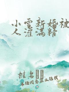 小雪新婚被全村人灌满精