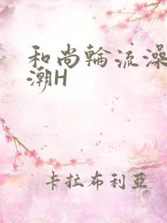 和尚轮流澡到高潮H