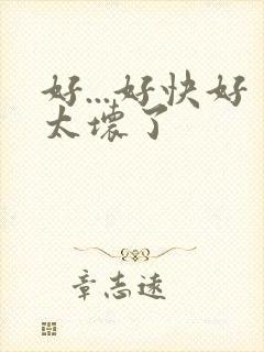 好...好快好太坏了