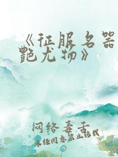 《征服名器的美艳尤物》