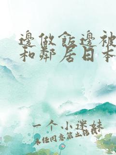 边做饭边被躁我和邻居日本