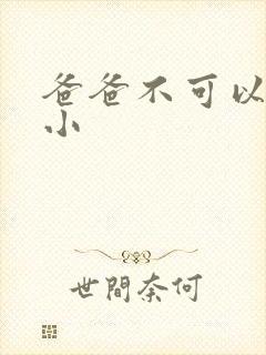 爸爸不可以我还小