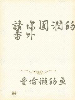 请你圆润的离开番外