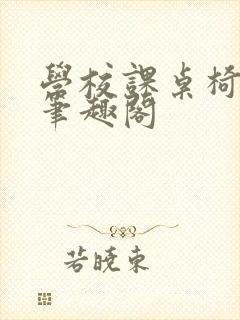 学校课桌椅kh笔趣阁