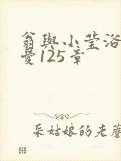 翁与小莹浴室欢爱125章