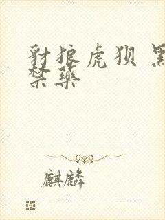 豺狼虎狈 黑色禁药