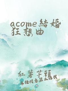 acome结婚狂想曲