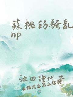 苏桃的骚乱文肉np