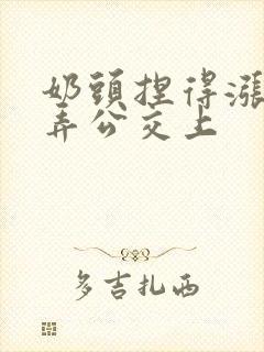 奶头捏得涨大玩弄公交上