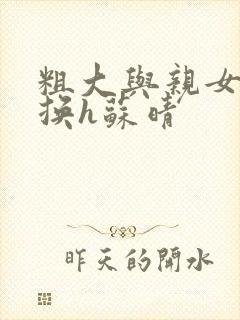 粗大与亲女伦交换h苏晴