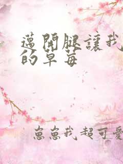 迈开腿让我桶你的草莓