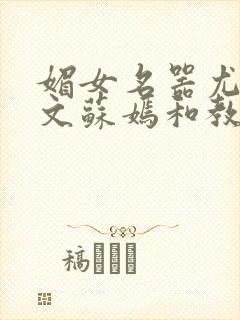 媚女名器尤物h文苏嫣和教官