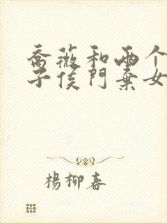 乔薇和两个小包子侯门弃女免费