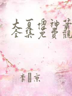 大夏傻神萧天路全集免费观看